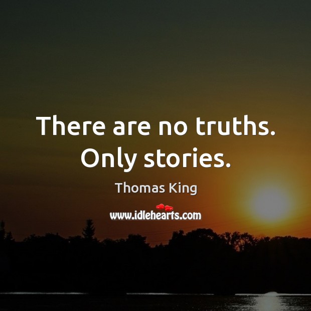 There are no truths. Only stories. Thomas King Picture Quote