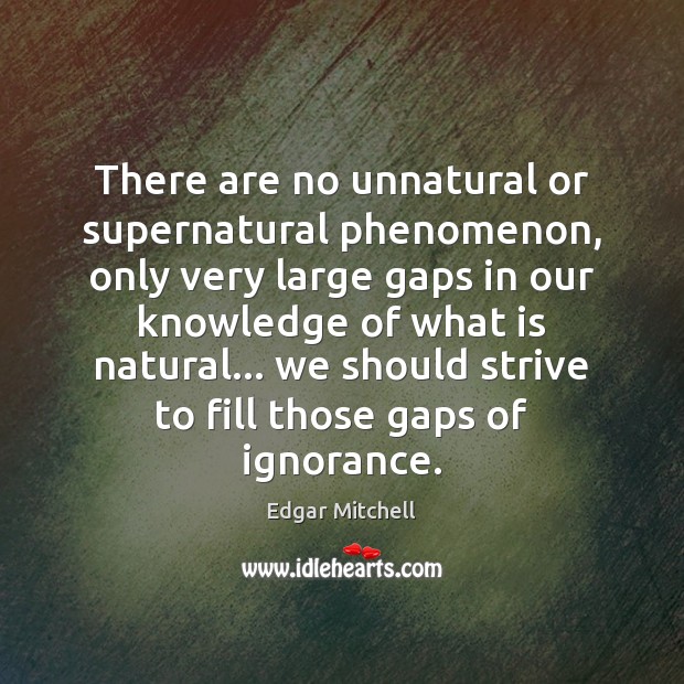 There are no unnatural or supernatural phenomenon, only very large gaps in Edgar Mitchell Picture Quote