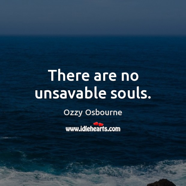 There are no unsavable souls. Ozzy Osbourne Picture Quote