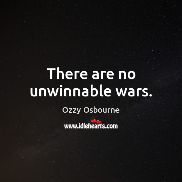 There are no unwinnable wars. Ozzy Osbourne Picture Quote