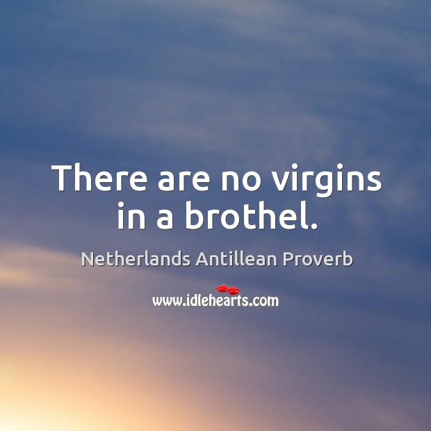 There are no virgins in a brothel. Netherlands Antillean Proverbs Image