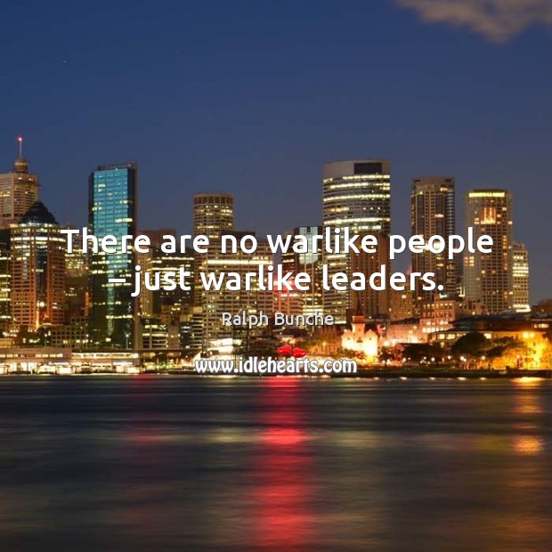 There are no warlike people – just warlike leaders. Ralph Bunche Picture Quote