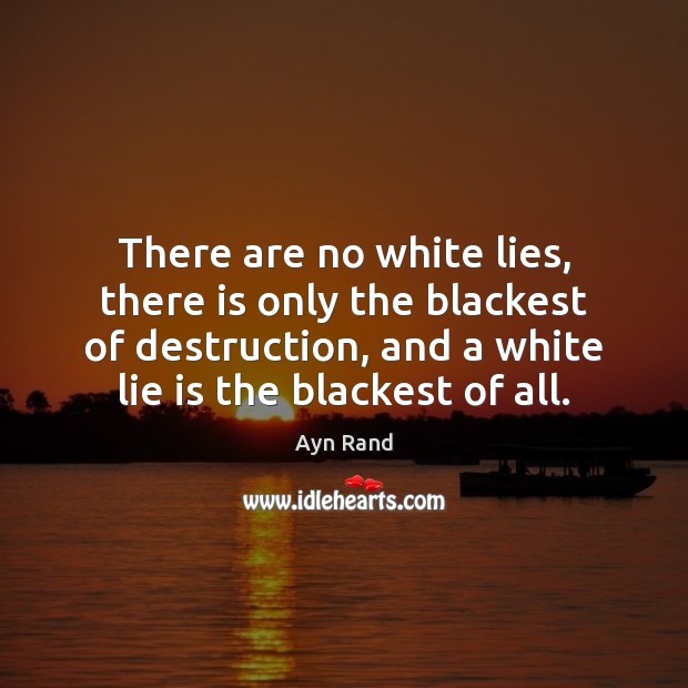 There are no white lies, there is only the blackest of destruction, Ayn Rand Picture Quote