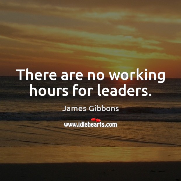 There are no working hours for leaders. James Gibbons Picture Quote