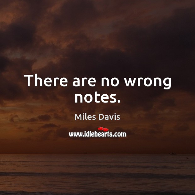 There are no wrong notes. Miles Davis Picture Quote