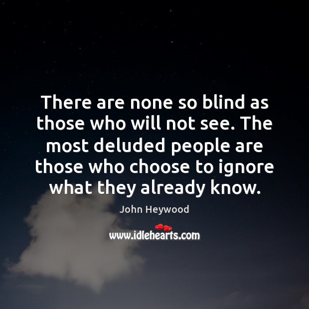 There are none so blind as those who will not see. The John Heywood Picture Quote
