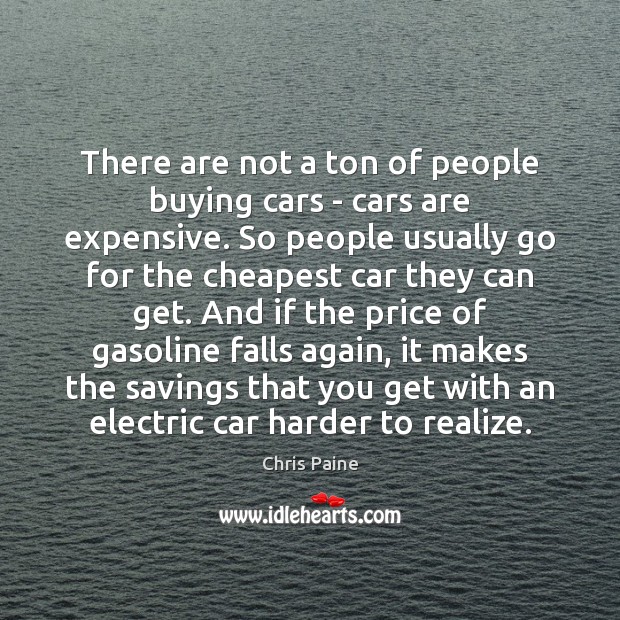 There are not a ton of people buying cars – cars are Chris Paine Picture Quote