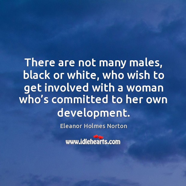 There are not many males, black or white, who wish to get involved with a woman who’s committed to her own development. Image