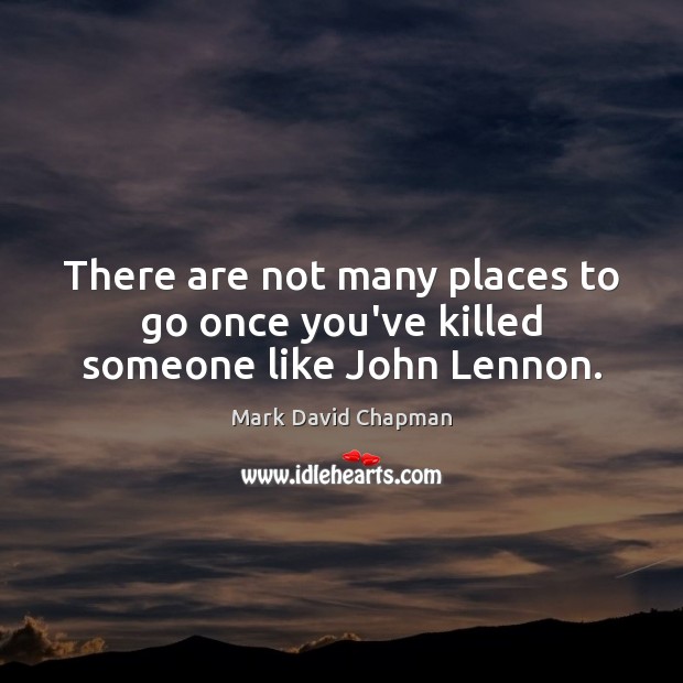 There are not many places to go once you’ve killed someone like John Lennon. Image