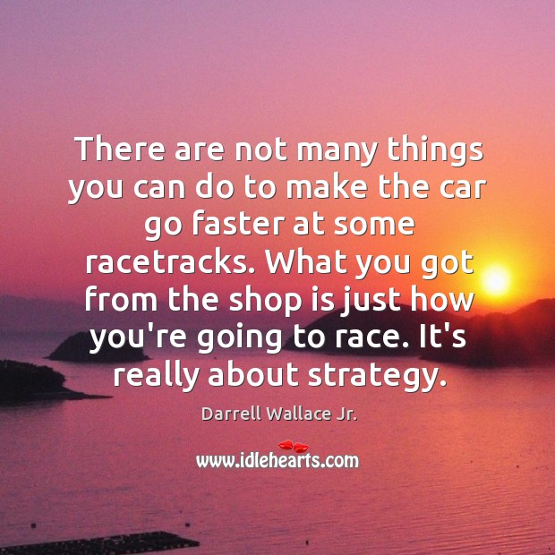 There are not many things you can do to make the car Darrell Wallace Jr. Picture Quote