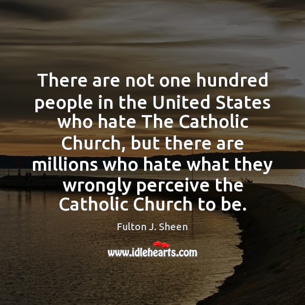 There are not one hundred people in the United States who hate Fulton J. Sheen Picture Quote