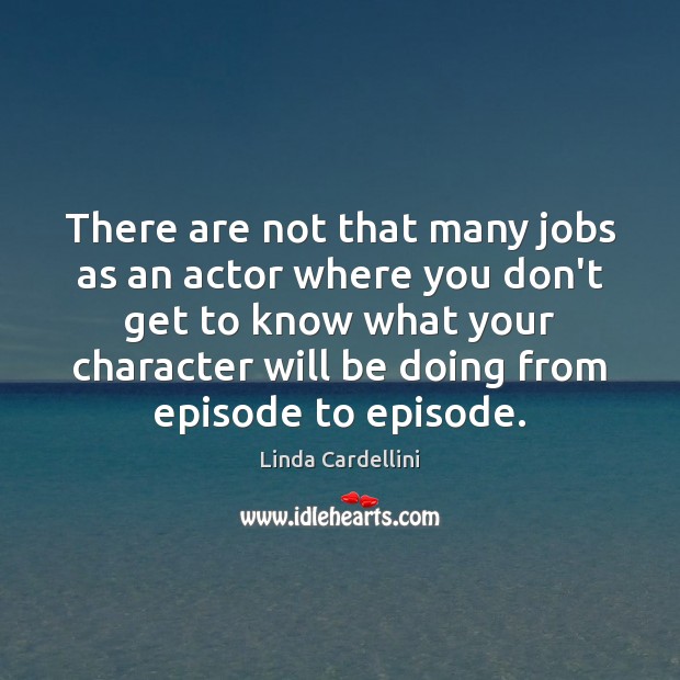 There are not that many jobs as an actor where you don’t Linda Cardellini Picture Quote