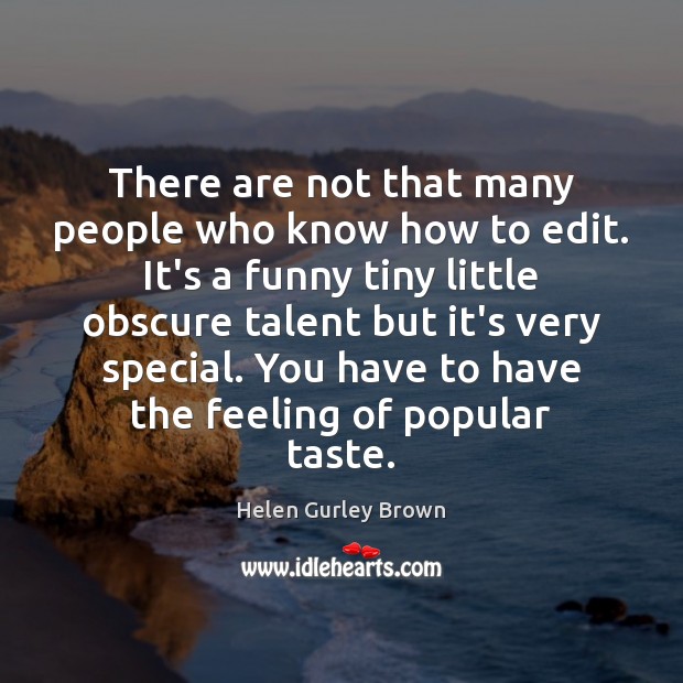 There are not that many people who know how to edit. It’s Helen Gurley Brown Picture Quote