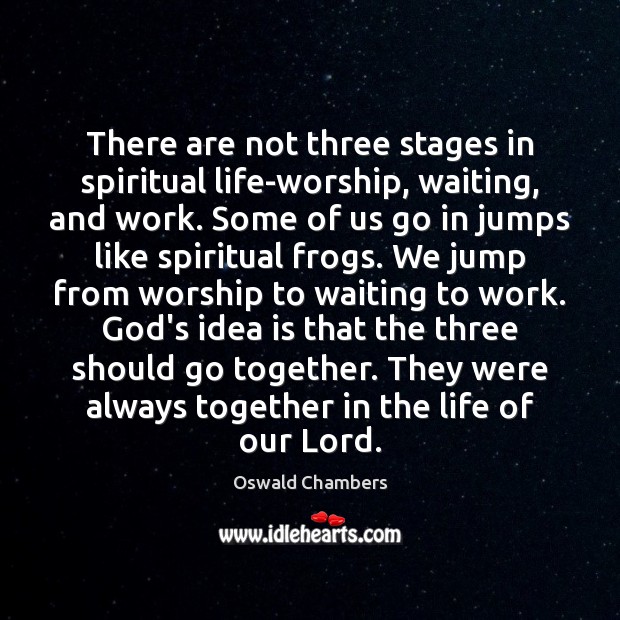 There are not three stages in spiritual life-worship, waiting, and work. Some Image