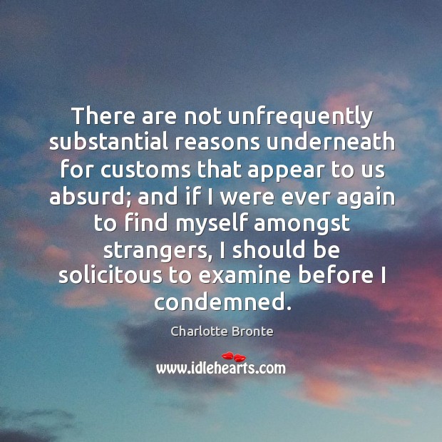 There are not unfrequently substantial reasons underneath for customs that appear to Charlotte Bronte Picture Quote