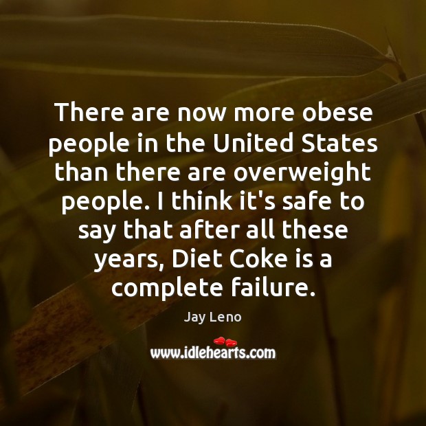 There are now more obese people in the United States than there Jay Leno Picture Quote