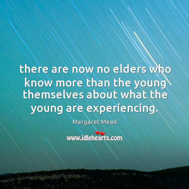 There are now no elders who know more than the young themselves Image