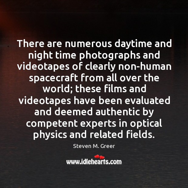 There are numerous daytime and night time photographs and videotapes of clearly Steven M. Greer Picture Quote