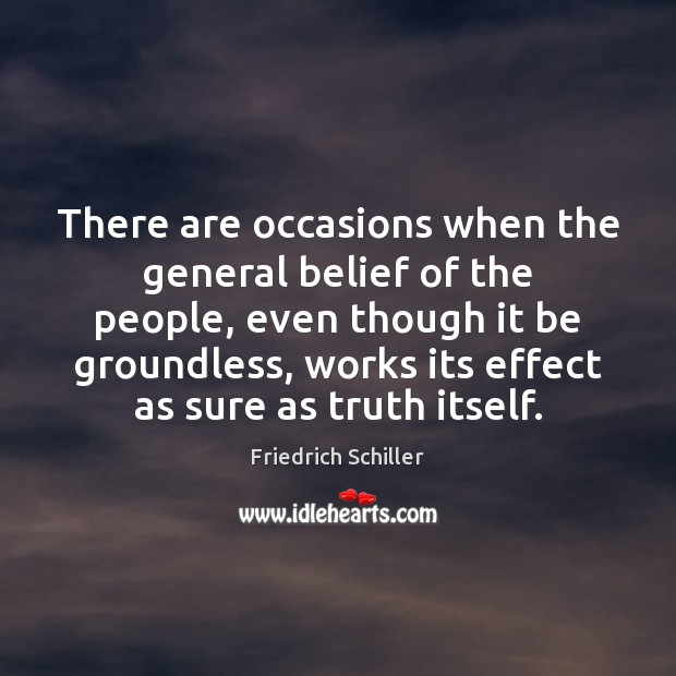 There are occasions when the general belief of the people, even though Friedrich Schiller Picture Quote