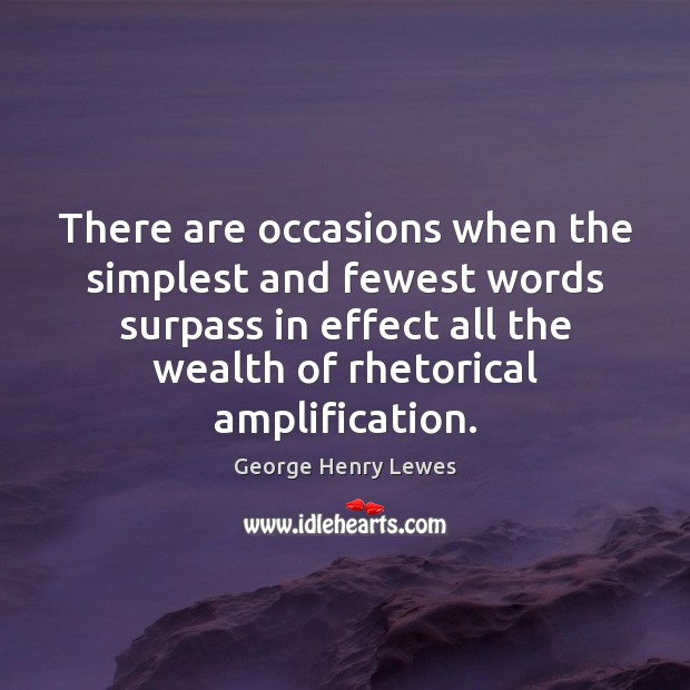 There are occasions when the simplest and fewest words surpass in effect George Henry Lewes Picture Quote