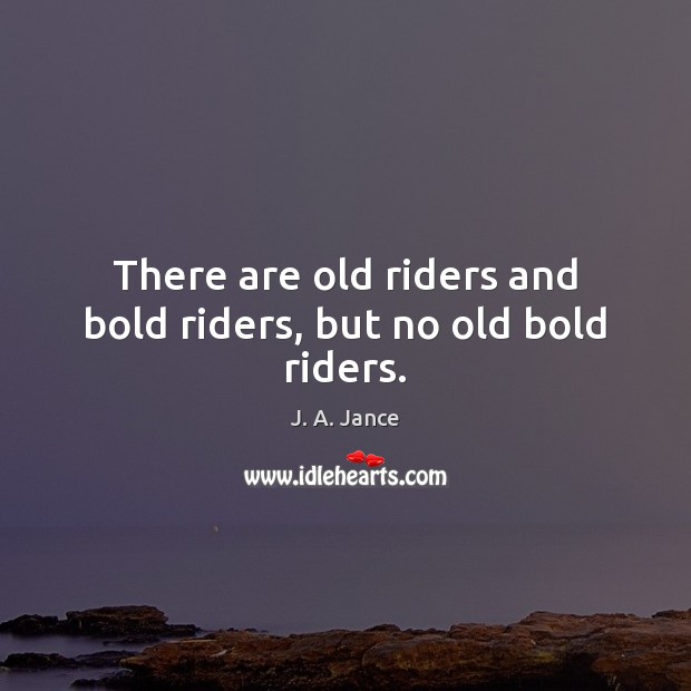 There are old riders and bold riders, but no old bold riders. Image