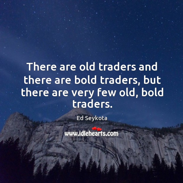 There are old traders and there are bold traders, but there are Ed Seykota Picture Quote