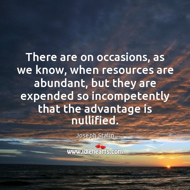 There are on occasions, as we know, when resources are abundant, but Image