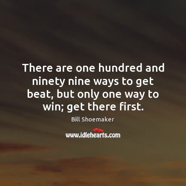 There are one hundred and ninety nine ways to get beat, but Bill Shoemaker Picture Quote