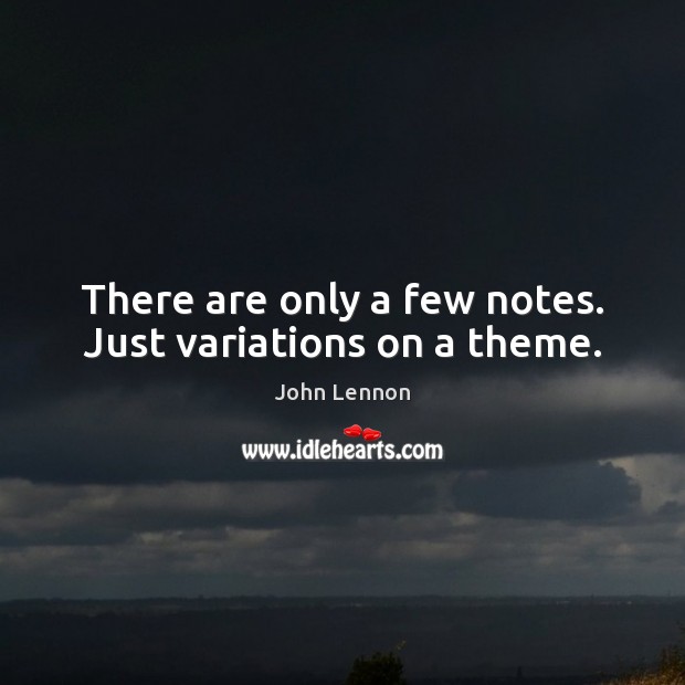 There are only a few notes. Just variations on a theme. John Lennon Picture Quote