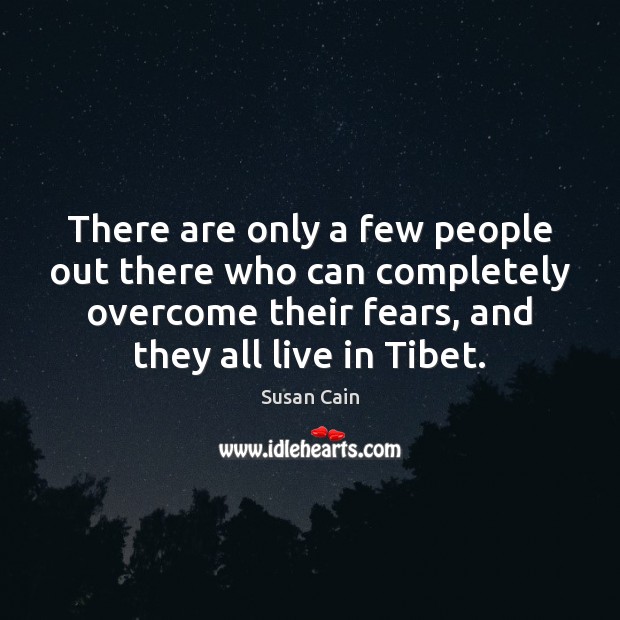 There are only a few people out there who can completely overcome Susan Cain Picture Quote