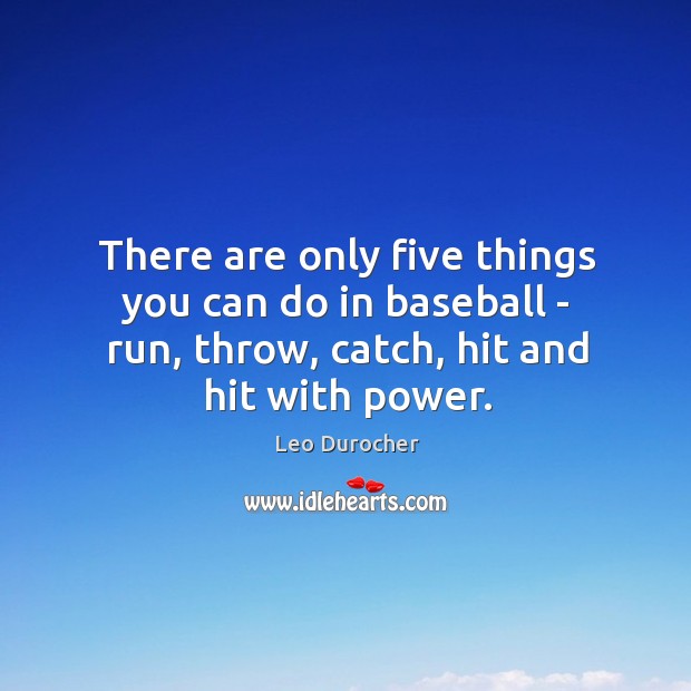 There are only five things you can do in baseball – run, Leo Durocher Picture Quote
