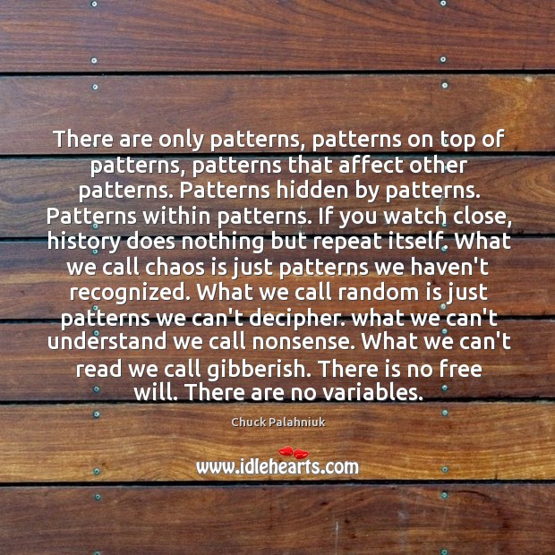There are only patterns, patterns on top of patterns, patterns that affect Chuck Palahniuk Picture Quote