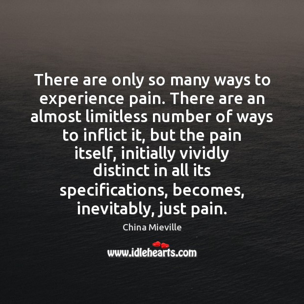 There are only so many ways to experience pain. There are an China Mieville Picture Quote