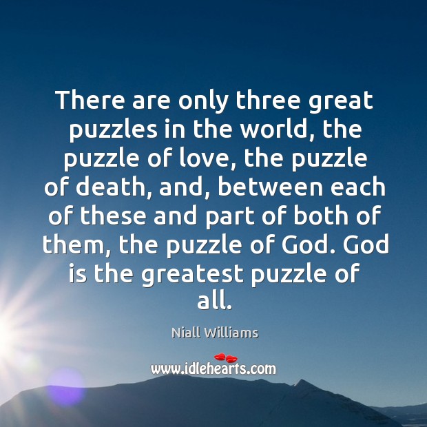 There are only three great puzzles in the world, the puzzle of Niall Williams Picture Quote