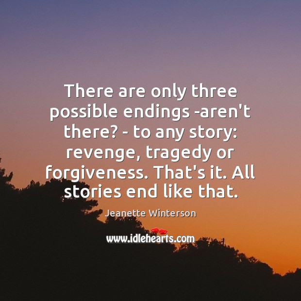 There are only three possible endings -aren’t there? – to any story: Jeanette Winterson Picture Quote