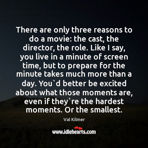 There are only three reasons to do a movie: the cast, the Val Kilmer Picture Quote