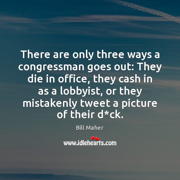 There are only three ways a congressman goes out: They die in Image