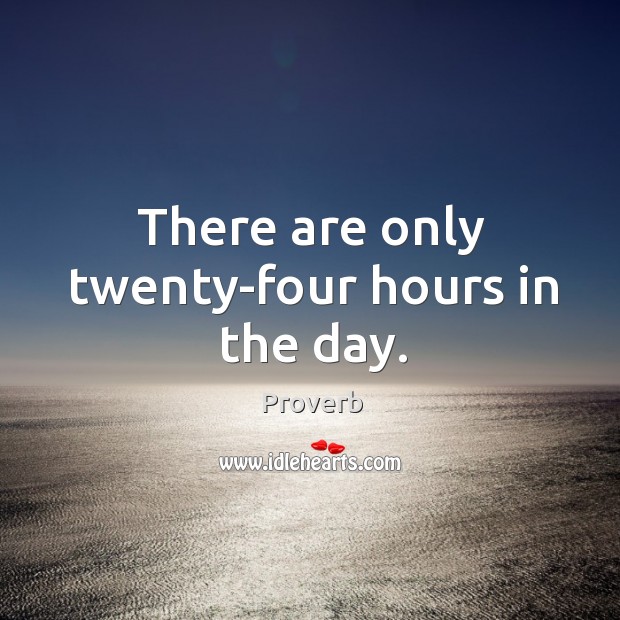 There are only twenty-four hours in the day. Image