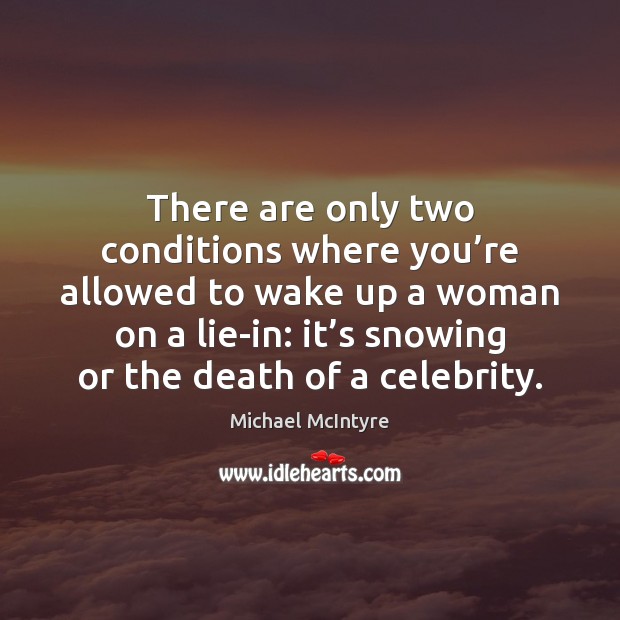 There are only two conditions where you’re allowed to wake up Michael McIntyre Picture Quote