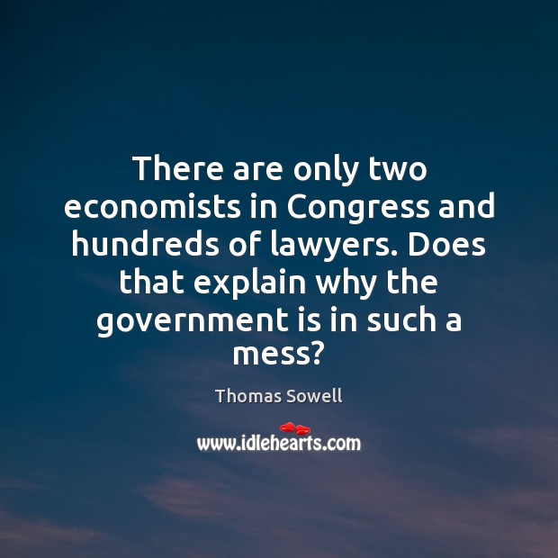 There are only two economists in Congress and hundreds of lawyers. Does Thomas Sowell Picture Quote