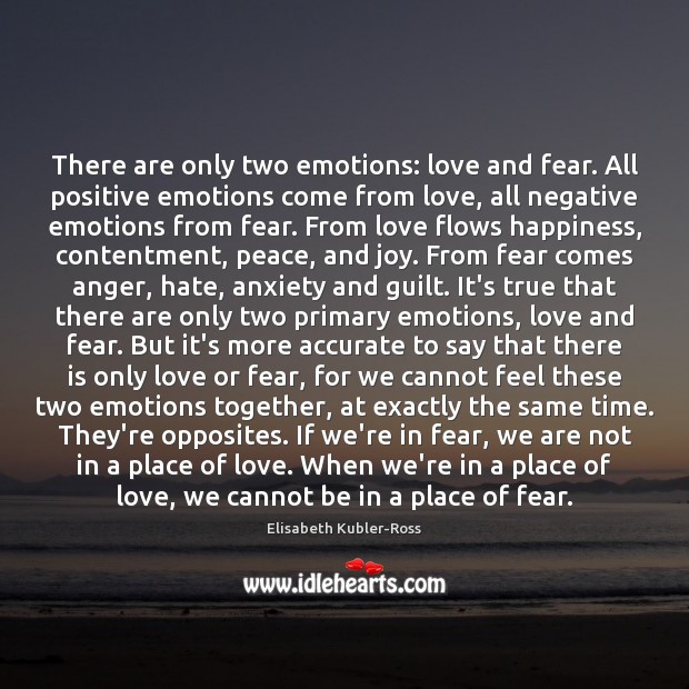 There are only two emotions: love and fear. All positive emotions come Image