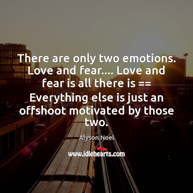 There are only two emotions. Love and fear…. Love and fear is Fear Quotes Image