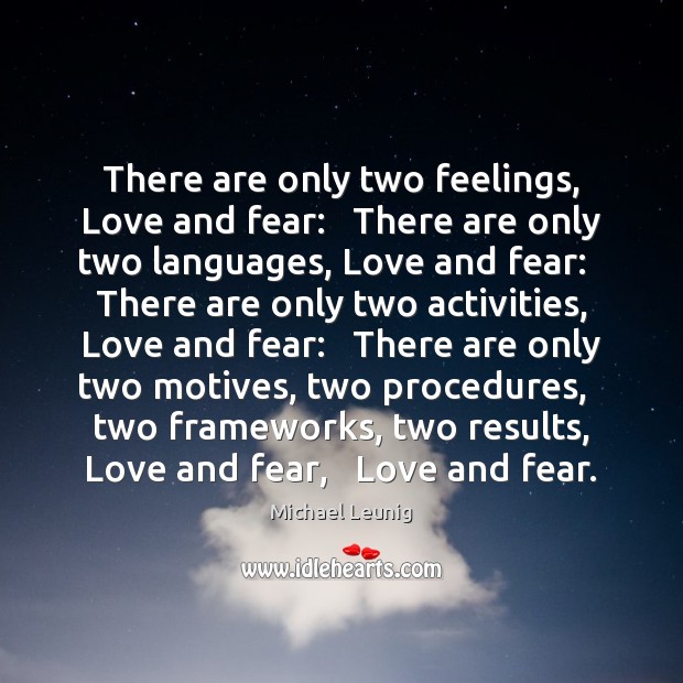 There are only two feelings, Love and fear:   There are only two Michael Leunig Picture Quote