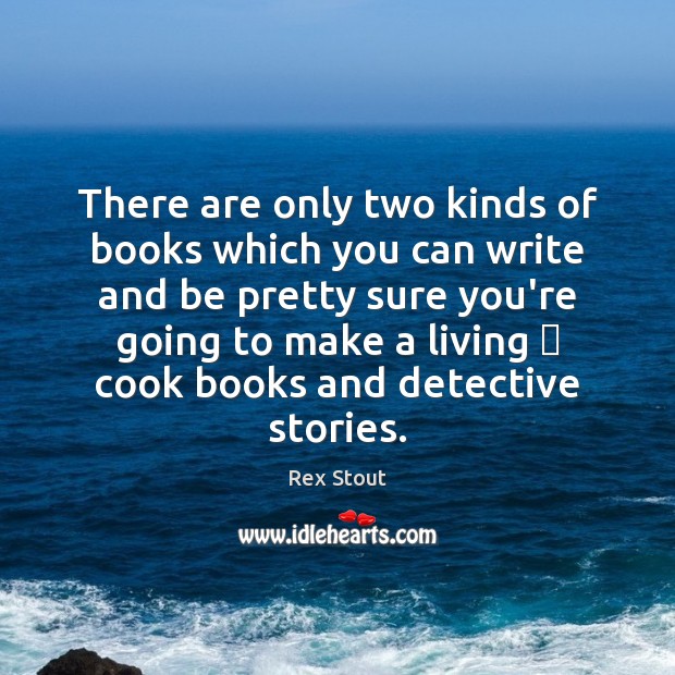 There are only two kinds of books which you can write and Rex Stout Picture Quote