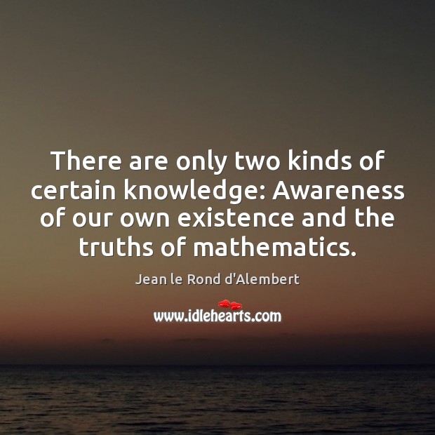 There are only two kinds of certain knowledge: Awareness of our own Jean le Rond d’Alembert Picture Quote