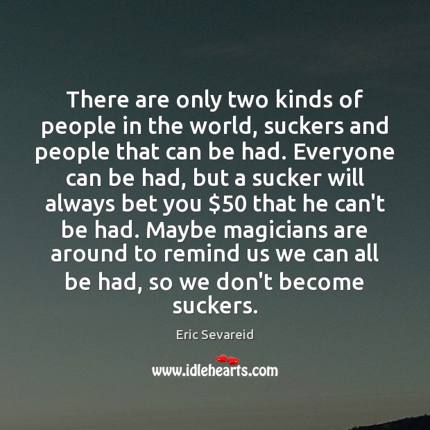 There are only two kinds of people in the world, suckers and Eric Sevareid Picture Quote