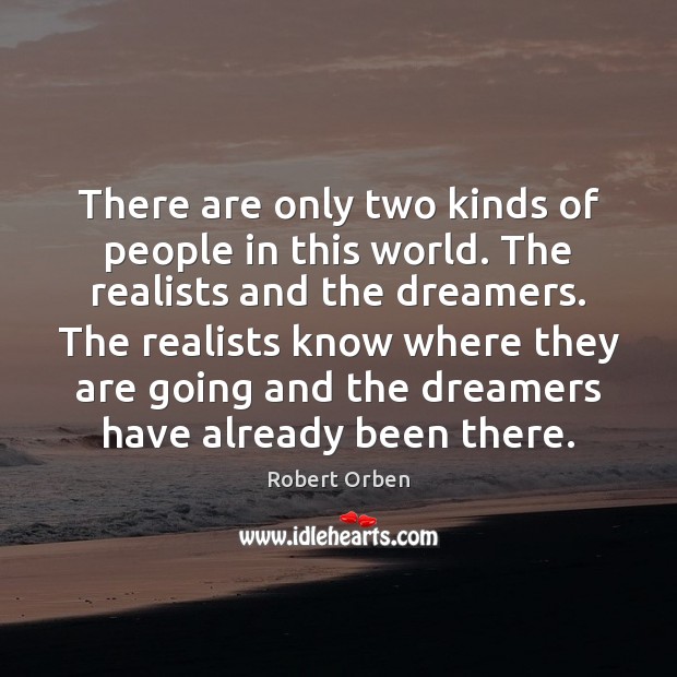There are only two kinds of people in this world. The realists Robert Orben Picture Quote