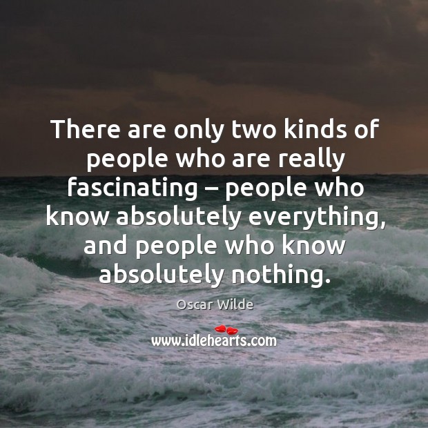 There are only two kinds of people who are really fascinating Oscar Wilde Picture Quote