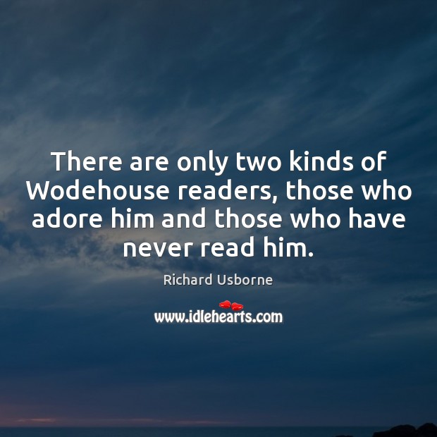 There are only two kinds of Wodehouse readers, those who adore him Richard Usborne Picture Quote