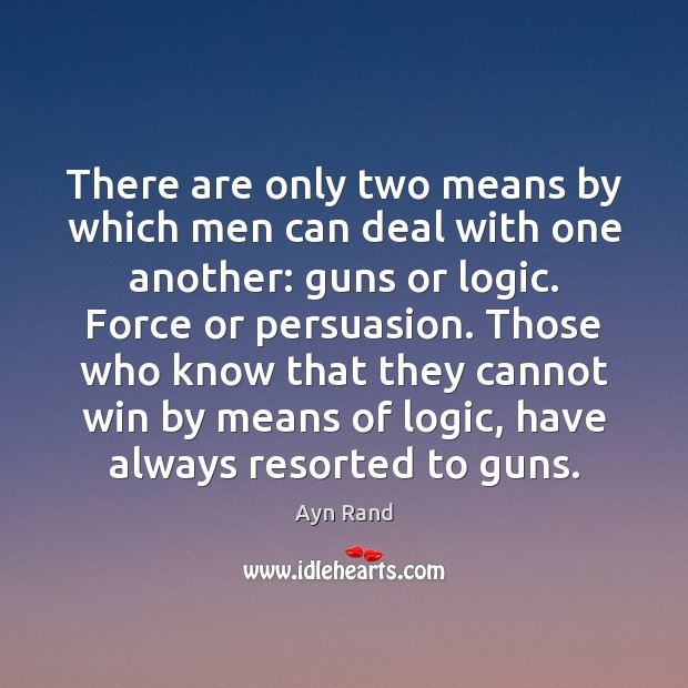 There are only two means by which men can deal with one Ayn Rand Picture Quote